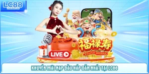 Khuyến Mãi Nạp Đầu Hấp Dẫn Nhất Tại Nhà Cái LC88